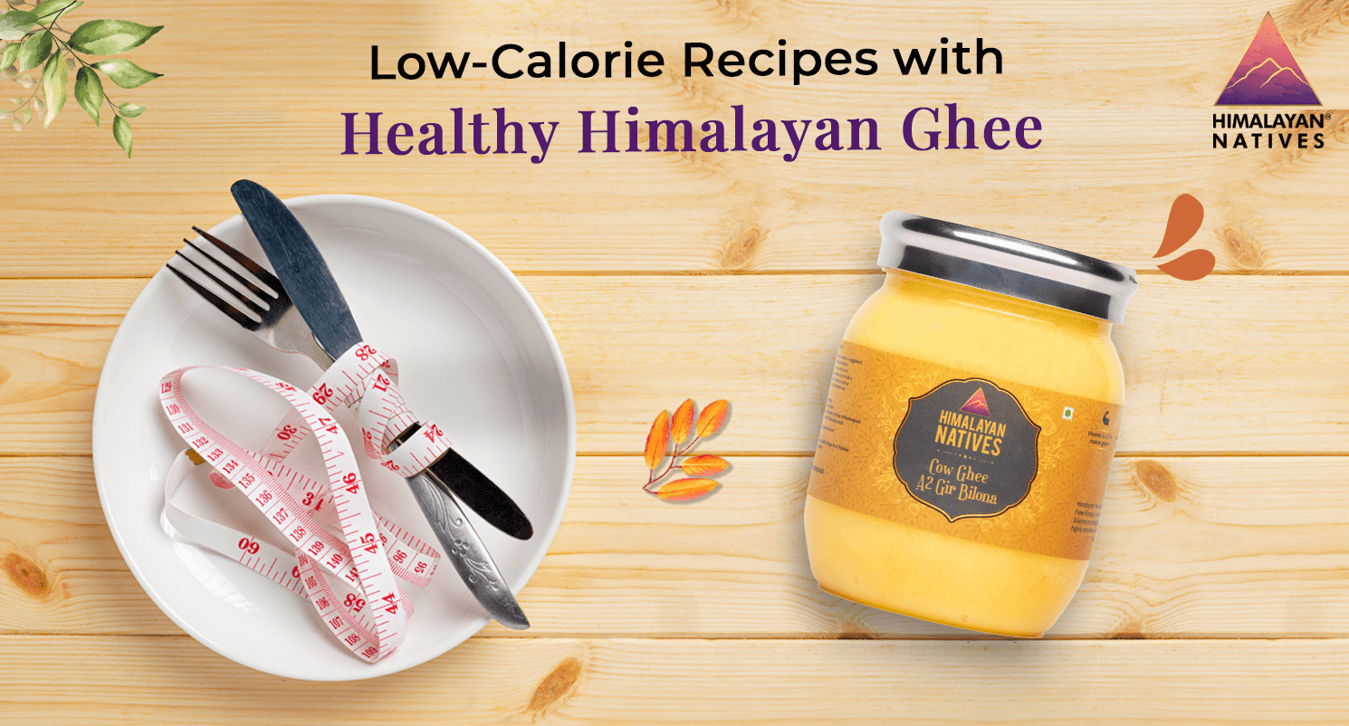 Low-Calorie Recipes with Healthy Himalayan Ghee